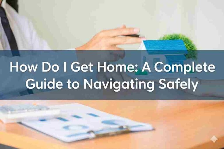 How Do I Get Home: A Complete Guide to Navigating Safely