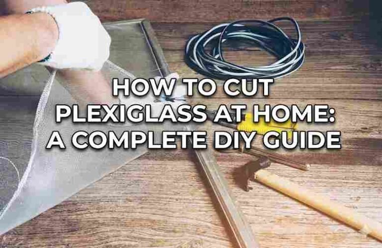 How to Cut Plexiglass at Home: A Complete DIY Guide