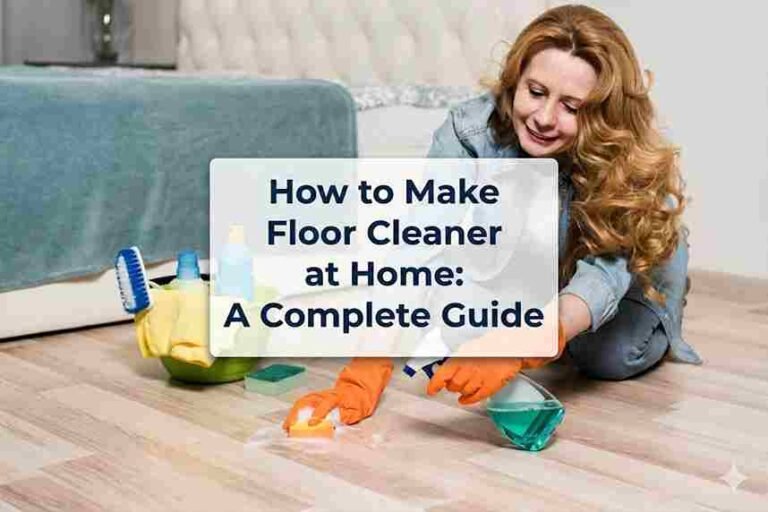 How to Make Floor Cleaner at Home: A Complete Guide