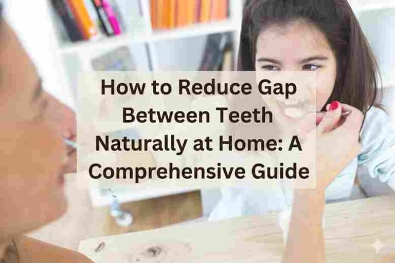 How to Reduce Gap Between Teeth Naturally at Home: A Comprehensive Guide How to Reduce Gap Between Teeth Naturally at Home: A Comprehensive Guide