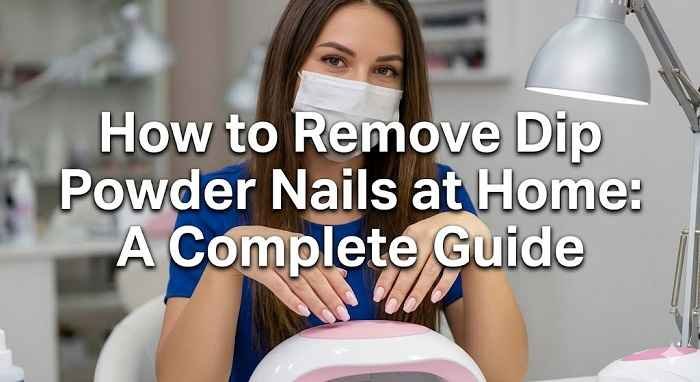 How to Remove Dip Powder Nails at Home: A Complete Guide How to Remove Dip Powder Nails at Home: A Complete Guide